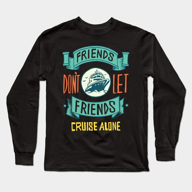 Friends Don't Let Friends Cruise Alone Long Sleeve T-Shirt by Shalini Kaushal